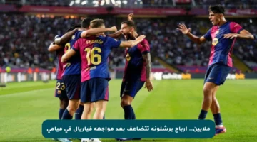 ملايين.. أرباح برشلونة تتضاعف بعد مواجهة فياريال في ميامي